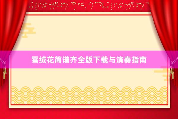 雪绒花简谱齐全版下载与演奏指南